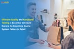 How Quality Engineering Plays a Key Role in Retail to Boost Revenue and Drive Customer Experience